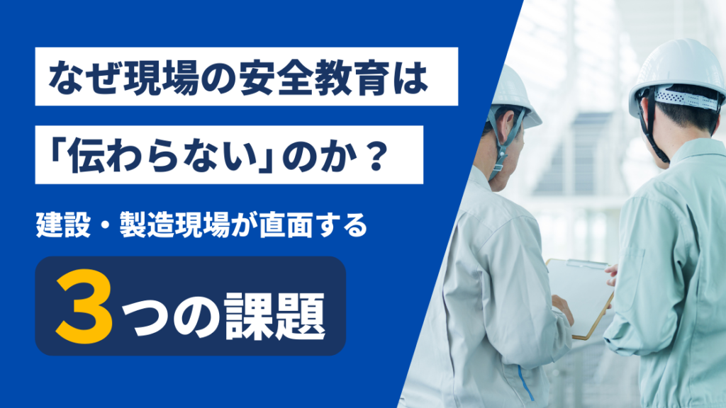 なぜ現場の安全教育は「伝わらない」のか？建設・製造現場が直面する3つの課題
